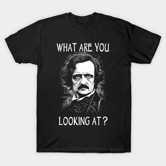 What Are You Looking At - Funny Edgar Allan Poe T-Shirt by Tshirt Samurai